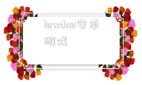 lewdne安卓游戏lewdness是什么意思-第1张图片-亚星国际官网